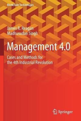 Management 4.0: Cases and Methods for the 4th Industrial Revolution - James R. Reagan,Madhusudan Singh - cover