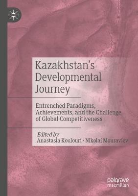 Kazakhstan’s Developmental Journey: Entrenched Paradigms, Achievements, and the Challenge of Global Competitiveness - cover