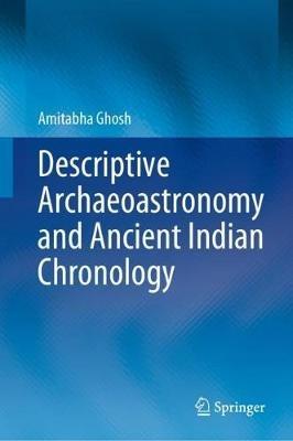 Descriptive Archaeoastronomy and Ancient Indian Chronology - Amitabha Ghosh - cover