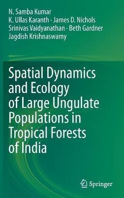Spatial Dynamics and Ecology of Large Ungulate Populations in Tropical Forests of India - N. Samba Kumar,K. Ullas Karanth,James D. Nichols - cover