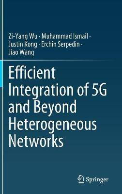 Efficient Integration of 5G and Beyond Heterogeneous Networks - Zi-Yang Wu,Muhammad Ismail,Justin Kong - cover