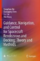 Guidance, Navigation, and Control for Spacecraft Rendezvous and Docking: Theory and Methods - Yongchun Xie,Changqing Chen,Tao Liu - cover