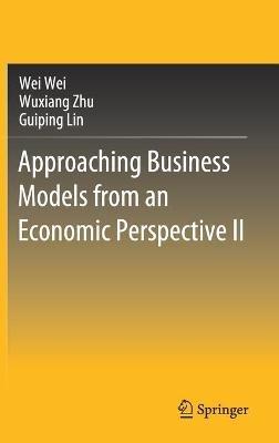 Approaching Business Models from an Economic Perspective II - Wei Wei,Wuxiang Zhu,Guiping Lin - cover