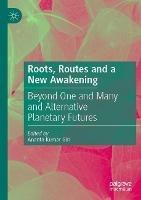 Roots, Routes and a New Awakening: Beyond One and Many and Alternative Planetary Futures - cover