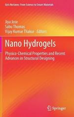Nano Hydrogels: Physico-Chemical Properties and Recent Advances in Structural Designing