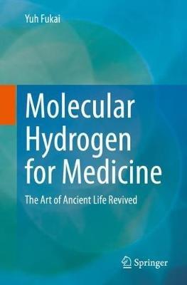 Molecular Hydrogen for Medicine: The Art of Ancient Life Revived - Yuh Fukai - cover