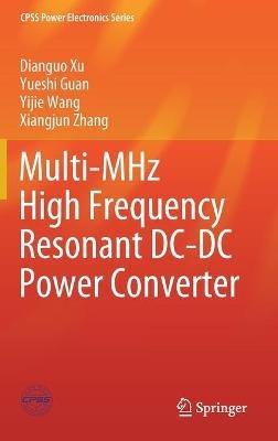 Multi-MHz High Frequency Resonant DC-DC Power Converter - Dianguo Xu,Yueshi Guan,Yijie Wang - cover