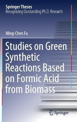 Studies on Green Synthetic Reactions Based on Formic Acid from Biomass - Ming-Chen Fu - cover