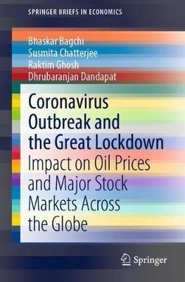 Coronavirus Outbreak and the Great Lockdown: Impact on Oil Prices and Major Stock Markets Across the Globe - Bhaskar Bagchi,Susmita Chatterjee,Raktim Ghosh - cover
