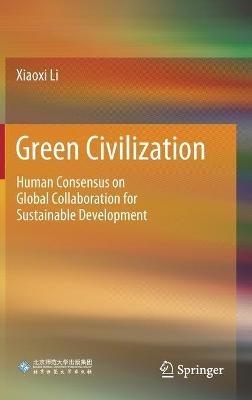 Green Civilization: Human Consensus on Global Collaboration for Sustainable Development - Xiaoxi Li - cover