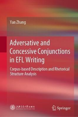 Adversative and Concessive Conjunctions in EFL Writing: Corpus-based Description and Rhetorical Structure Analysis - Yan Zhang - cover
