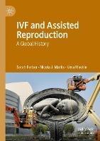 IVF and Assisted Reproduction: A Global History - Sarah Ferber,Nicola J. Marks,Vera Mackie - cover