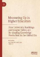 Measuring Up in Higher Education: How University Rankings and League Tables are Re-shaping Knowledge Production in the Global Era
