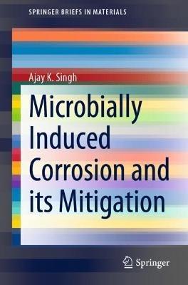Microbially Induced Corrosion and its Mitigation - Ajay K. Singh - cover