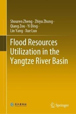 Flood Resources Utilization in the Yangtze River Basin - Shouren Zheng,Zhiyu Zhong,Qiang Zou - cover