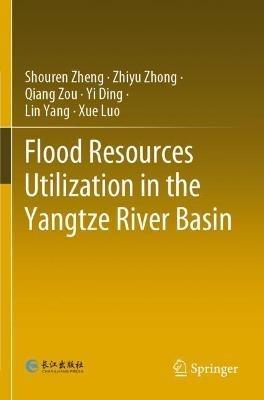 Flood Resources Utilization in the Yangtze River Basin - Shouren Zheng,Zhiyu Zhong,Qiang Zou - cover