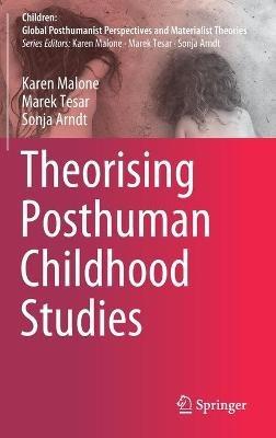 Theorising Posthuman Childhood Studies - Karen Malone,Marek Tesar,Sonja Arndt - cover