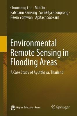 Environmental Remote Sensing in Flooding Areas: A Case Study of Ayutthaya, Thailand - Chunxiang Cao,Min Xu,Patcharin Kamsing - cover