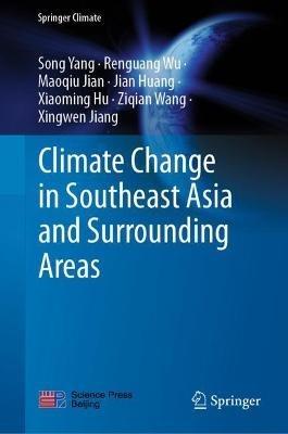 Climate Change in Southeast Asia and Surrounding Areas - Song Yang,Renguang Wu,Maoqiu Jian - cover
