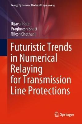 Futuristic Trends in Numerical Relaying for Transmission Line Protections - Ujjaval Patel,Praghnesh Bhatt,Nilesh Chothani - cover