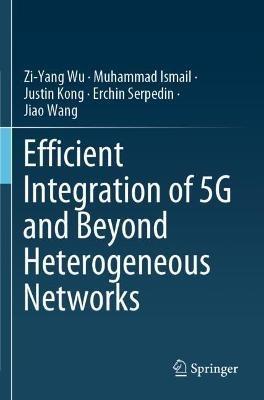 Efficient Integration of 5G and Beyond Heterogeneous Networks - Zi-Yang Wu,Muhammad Ismail,Justin Kong - cover