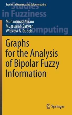 Graphs for the Analysis of Bipolar Fuzzy Information - Muhammad Akram,Musavarah Sarwar,Wieslaw A. Dudek - cover