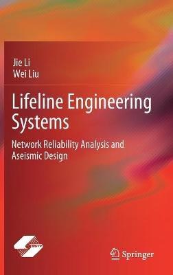 Lifeline Engineering Systems: Network Reliability Analysis and Aseismic Design - Jie Li,Wei Liu - cover