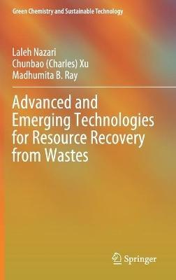 Advanced and Emerging Technologies for Resource Recovery from Wastes - Laleh Nazari,Chunbao (Charles) Xu,Madhumita B. Ray - cover