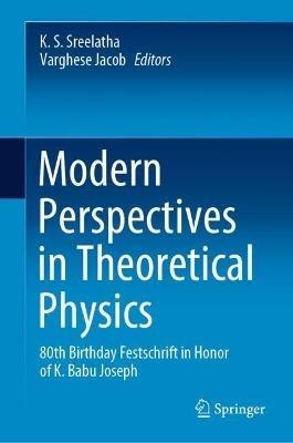 Modern Perspectives in Theoretical Physics: 80th Birthday Festschrift in Honor of K. Babu Joseph - cover