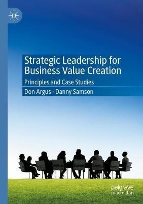 Strategic Leadership for Business Value Creation: Principles and Case Studies - Don Argus,Danny Samson - cover