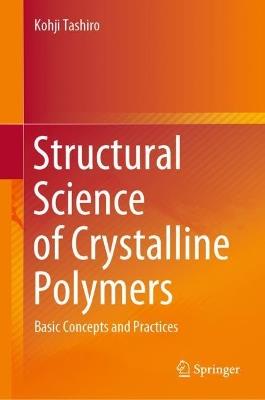 Structural Science of Crystalline Polymers: Basic Concepts and Practices - Kohji Tashiro - cover