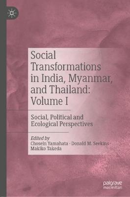 Social Transformations in India, Myanmar, and Thailand: Volume I: Social, Political and Ecological Perspectives - cover