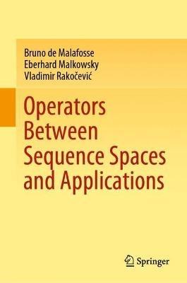 Operators Between Sequence Spaces and Applications - Bruno de Malafosse,Eberhard Malkowsky,Vladimir Rakocevic - cover