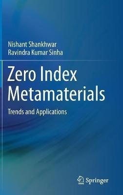 Zero Index Metamaterials: Trends and Applications - Nishant Shankhwar,Ravindra Kumar Sinha - cover