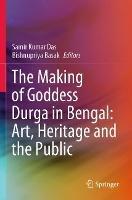 The Making of Goddess Durga in Bengal: Art, Heritage and the Public - cover