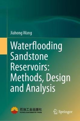 Waterflooding Sandstone Reservoirs: Methods, Design and Analysis - Jiahong Wang - cover