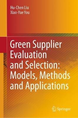 Green Supplier Evaluation and Selection: Models, Methods and Applications - Hu-Chen Liu,Xiao-Yue You - cover