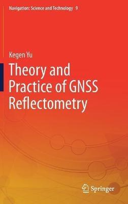 Theory and Practice of GNSS Reflectometry - Kegen Yu - cover
