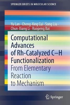 Computational Advances of Rh-Catalyzed C–H Functionalization: From Elementary Reaction to Mechanism - Yu Lan,Cheng-Xing Cui,Song Liu - cover