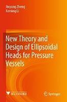 New Theory and Design of Ellipsoidal Heads for Pressure Vessels - Jinyang Zheng,Keming Li - cover