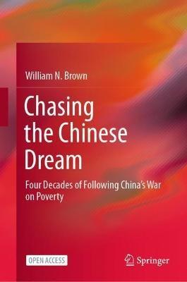 Chasing the Chinese Dream: Four Decades of Following China’s War on Poverty - William N. Brown - cover