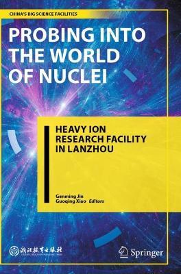 Probing into the World of Nuclei: Heavy Ion Research Facility in Lanzhou - cover