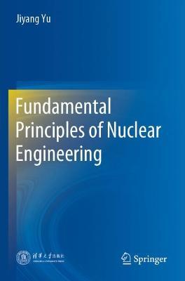 Fundamental Principles of Nuclear Engineering - Jiyang Yu - cover