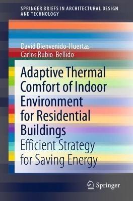 Adaptive Thermal Comfort of Indoor Environment for Residential Buildings: Efficient Strategy for Saving Energy - David Bienvenido-Huertas,Carlos Rubio-Bellido - cover