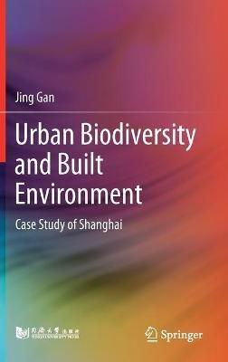 Urban Biodiversity and Built Environment: Case Study of Shanghai - Jing Gan - cover