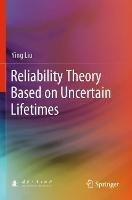 Reliability Theory Based on Uncertain Lifetimes - Ying Liu - cover