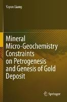Mineral Micro-Geochemistry Constraints on Petrogenesis and Genesis of Gold Deposit - Yayun Liang - cover