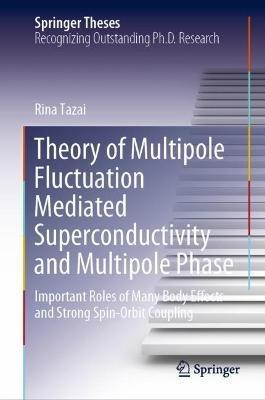 Theory of Multipole Fluctuation Mediated Superconductivity and Multipole Phase: Important Roles of Many Body Effects and Strong Spin-Orbit Coupling - Rina Tazai - cover
