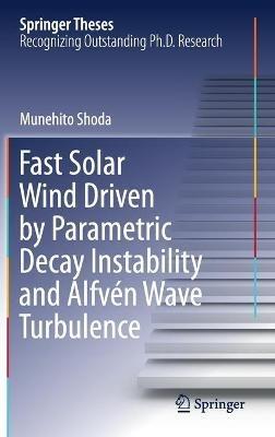 Fast Solar Wind Driven by Parametric Decay Instability and Alfvén Wave Turbulence - Munehito Shoda - cover