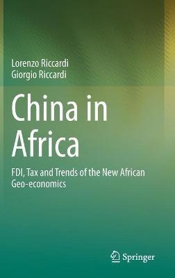 China in Africa: FDI, Tax and Trends of the New African Geo-economics - Lorenzo Riccardi,Giorgio Riccardi - cover